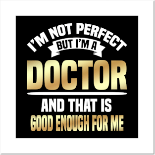 I'm Not Perfect But I'm A Doctor And That Is Good Enough For Me Posters and Art